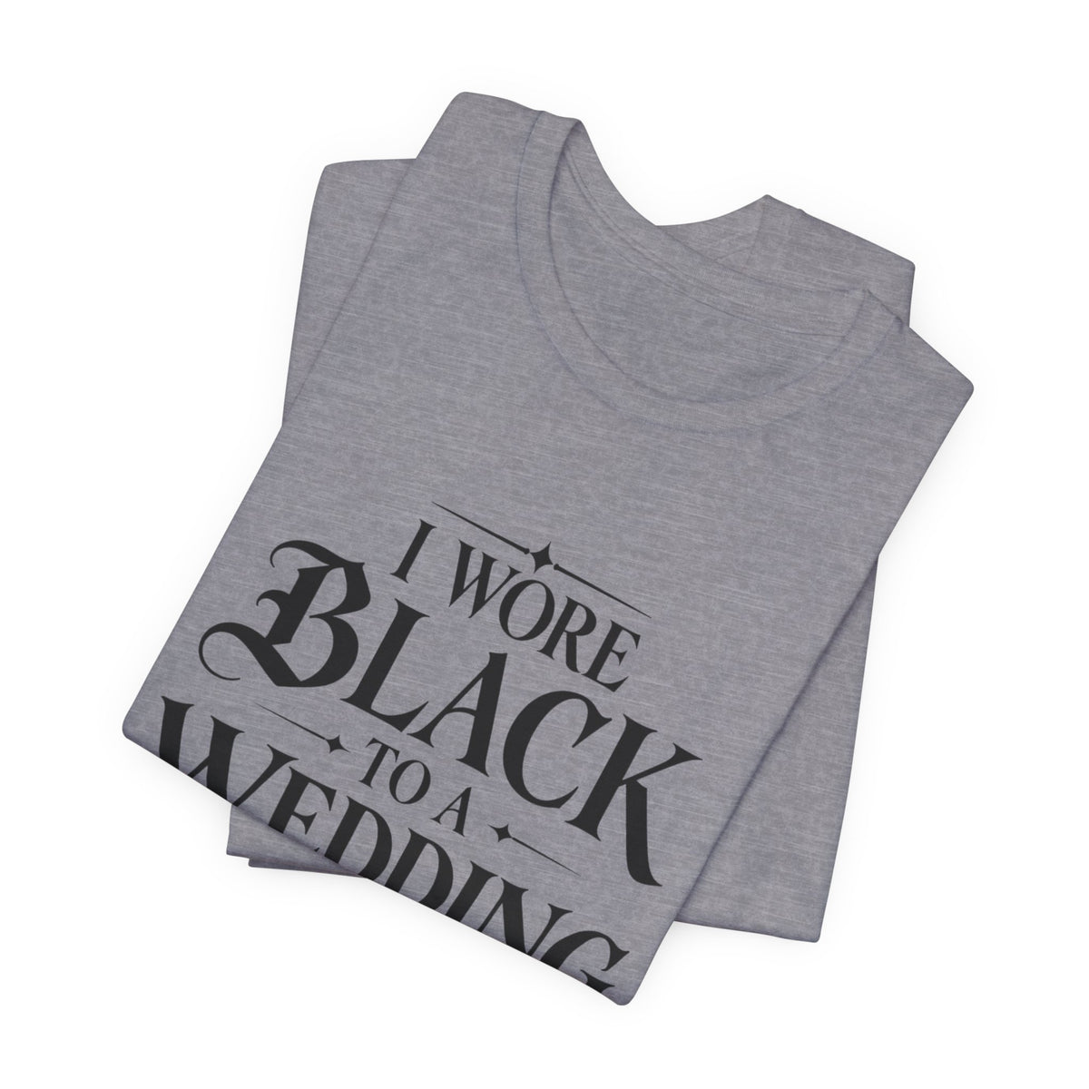 I Wore Black to a Wedding Tee — Funny Gothic Wedding Guest T‑Shirt