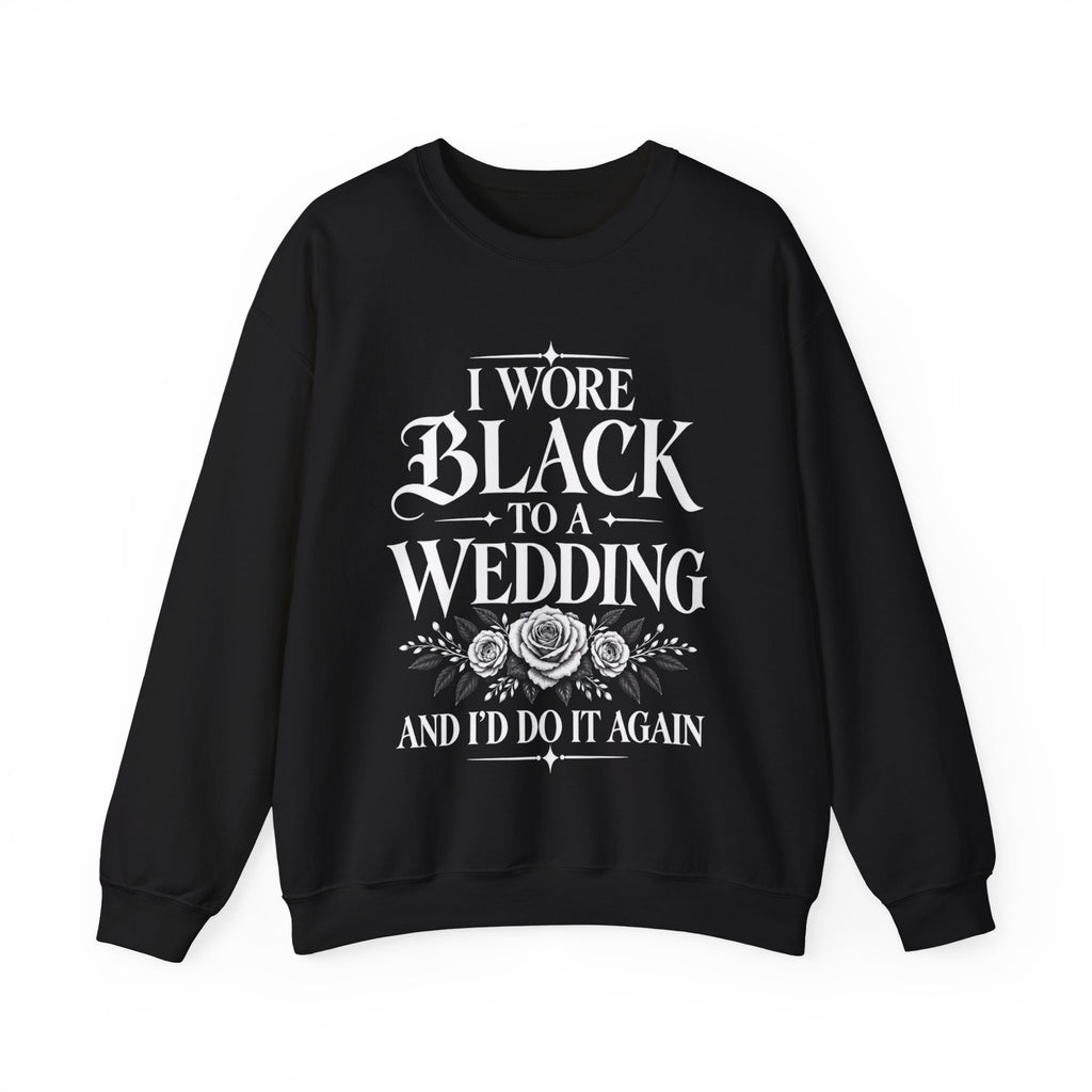 Crewneck Sweatshirt — “I Wore Black to a Wedding and I’d Do It Again” | Black