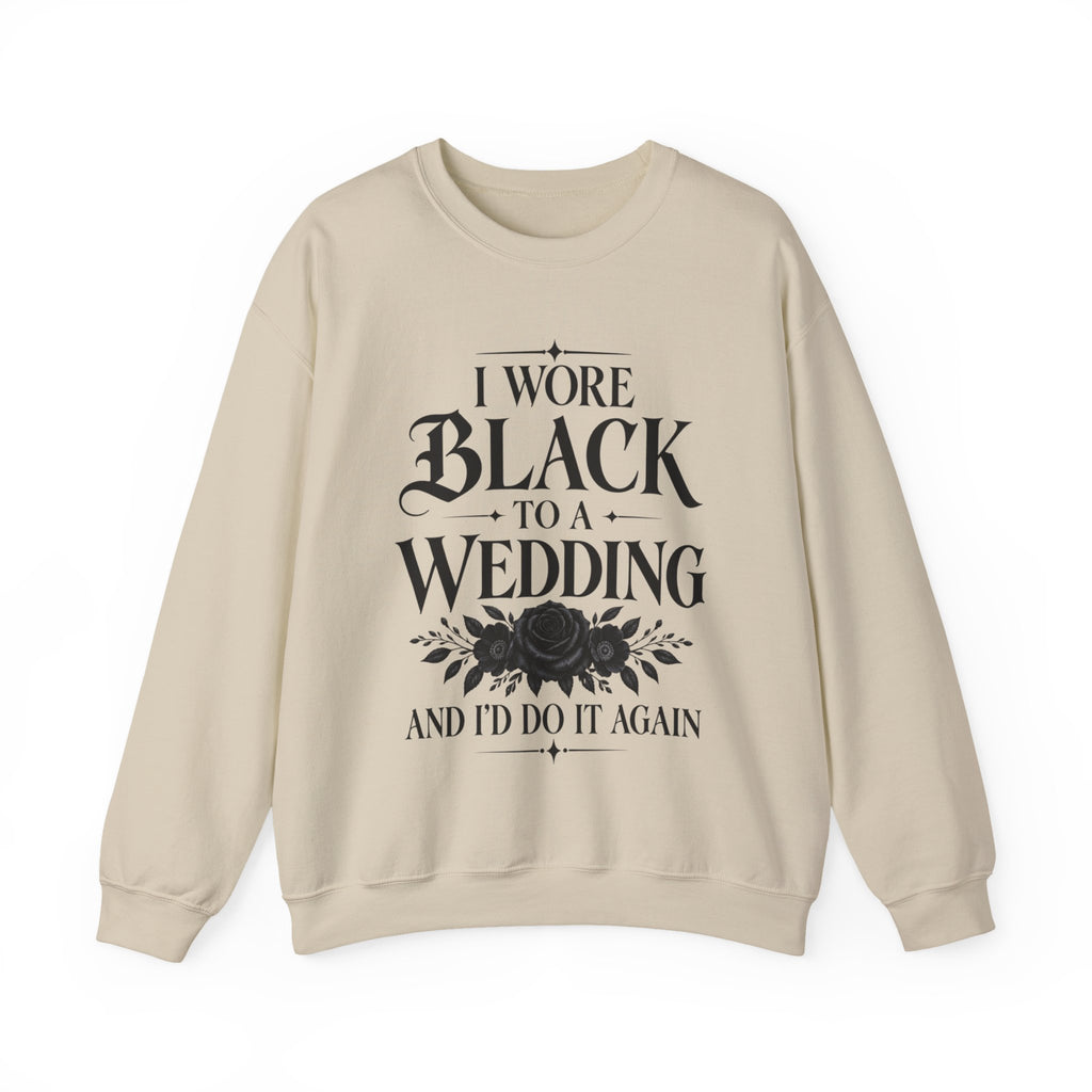 Crewneck Sweatshirt — “I Wore Black to a Wedding and I’d Do It Again” Gothic Floral