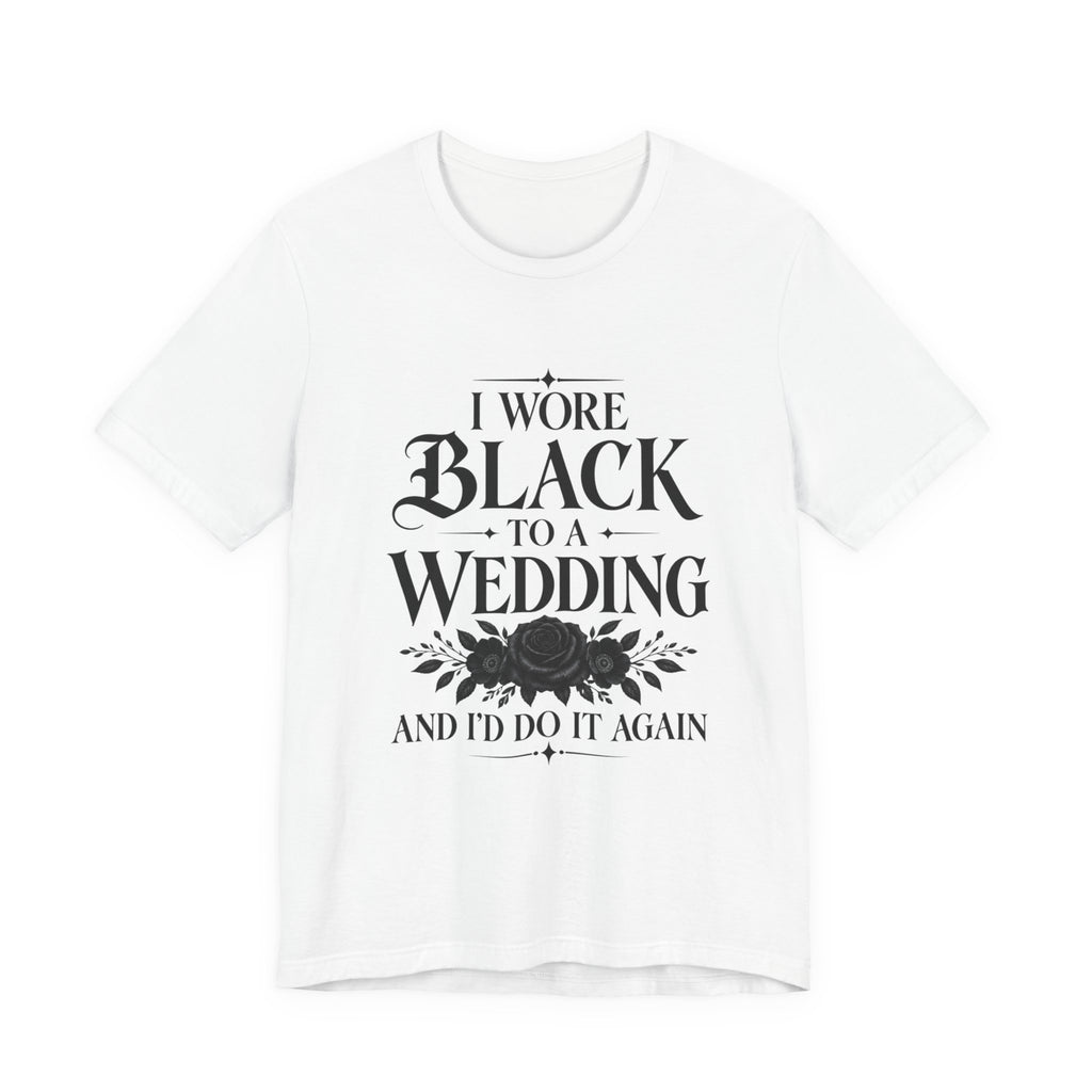 I Wore Black to a Wedding Tee — Funny Gothic Wedding Guest T‑Shirt