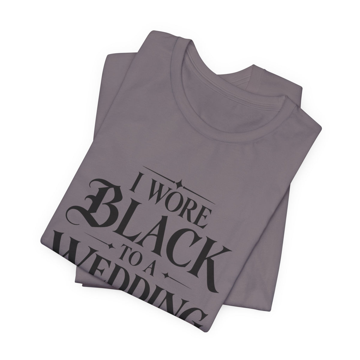 I Wore Black to a Wedding Tee — Funny Gothic Wedding Guest T‑Shirt