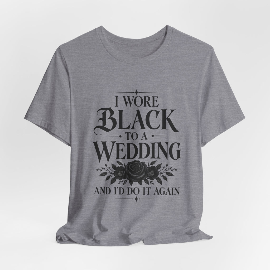 I Wore Black to a Wedding Tee — Funny Gothic Wedding Guest T‑Shirt