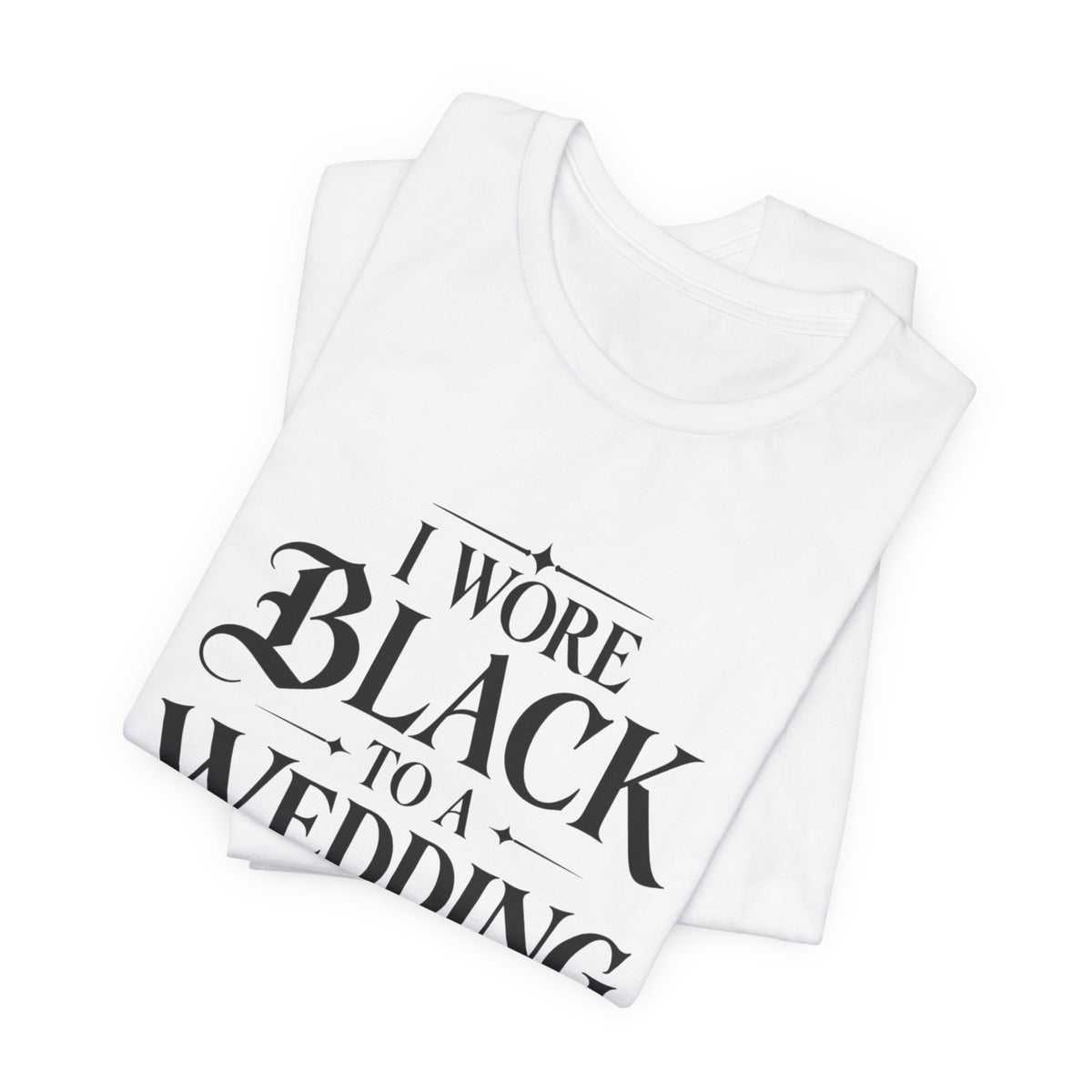 I Wore Black to a Wedding Tee — Funny Gothic Wedding Guest T‑Shirt