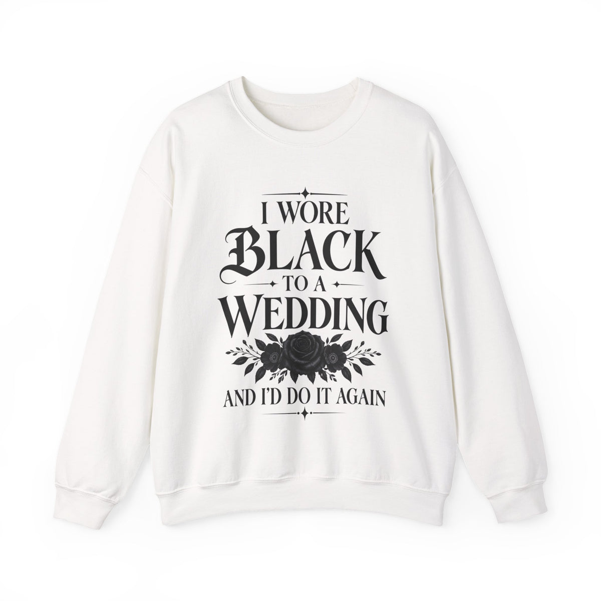 Crewneck Sweatshirt — “I Wore Black to a Wedding and I’d Do It Again” Gothic Floral