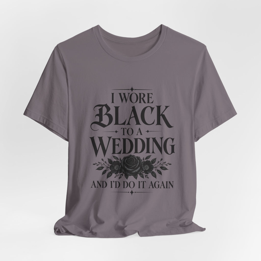 I Wore Black to a Wedding Tee — Funny Gothic Wedding Guest T‑Shirt