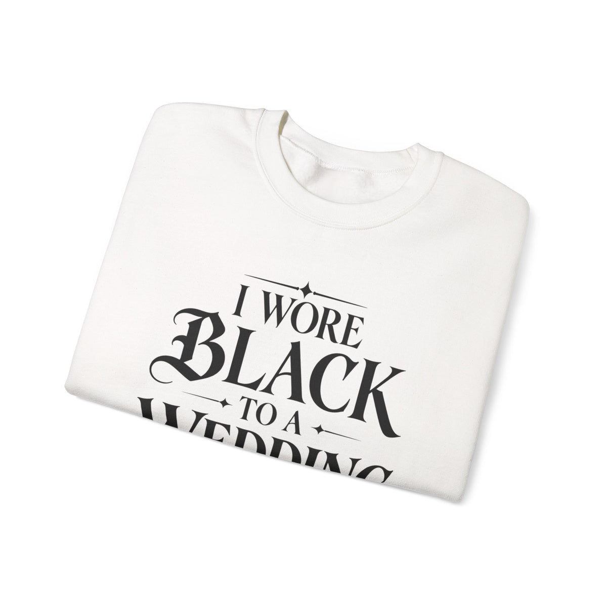 Crewneck Sweatshirt — “I Wore Black to a Wedding and I’d Do It Again” Gothic Floral