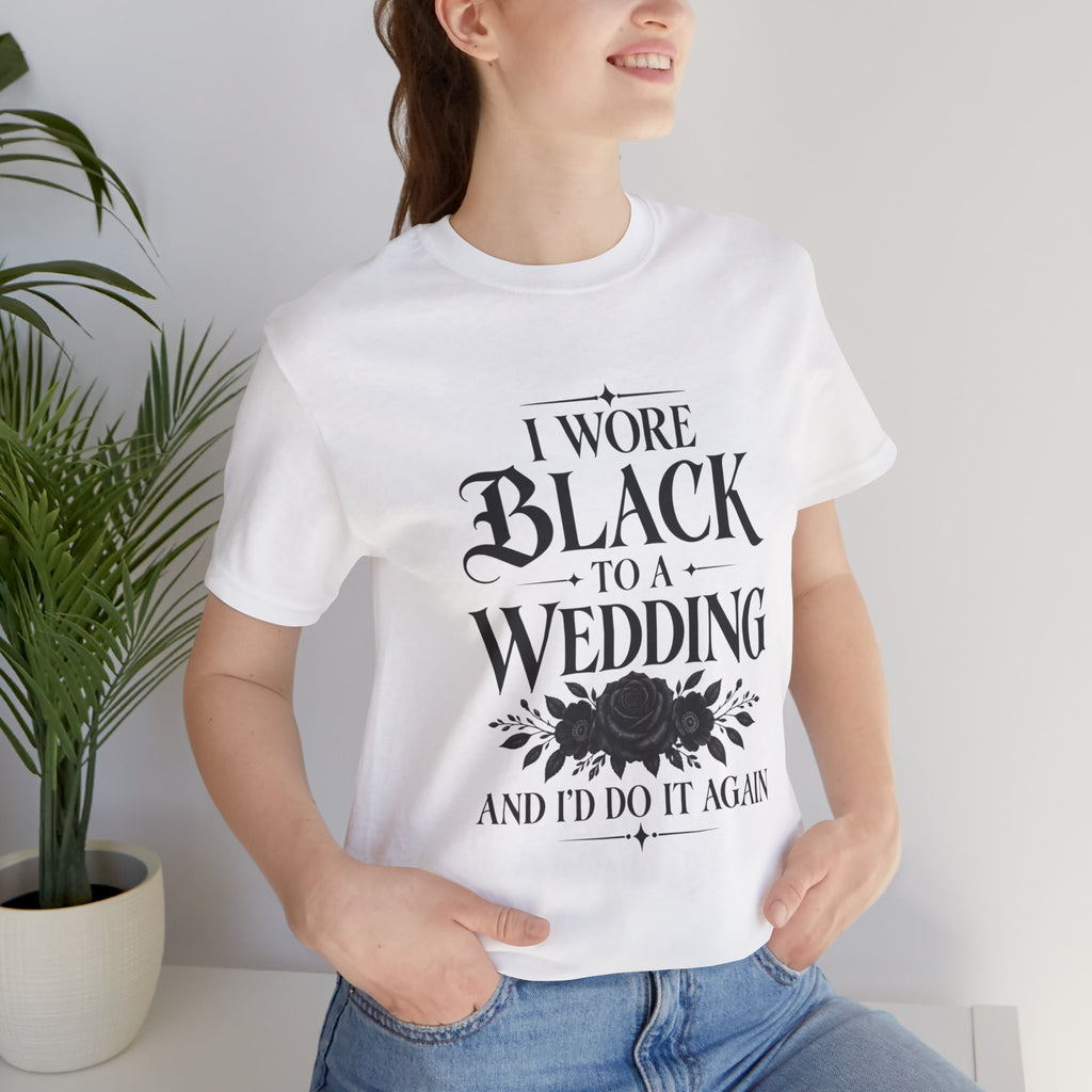 I Wore Black to a Wedding Tee — Funny Gothic Wedding Guest T‑Shirt