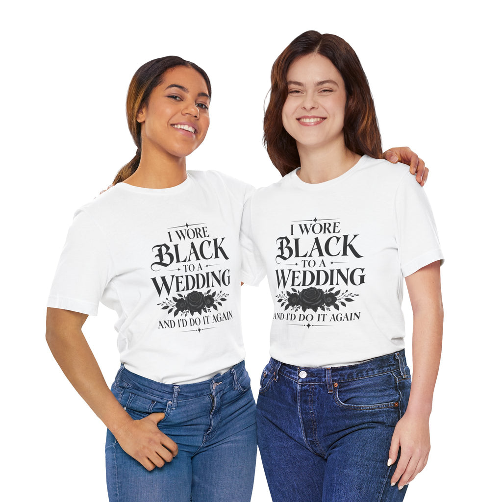 I Wore Black to a Wedding Tee — Funny Gothic Wedding Guest T‑Shirt