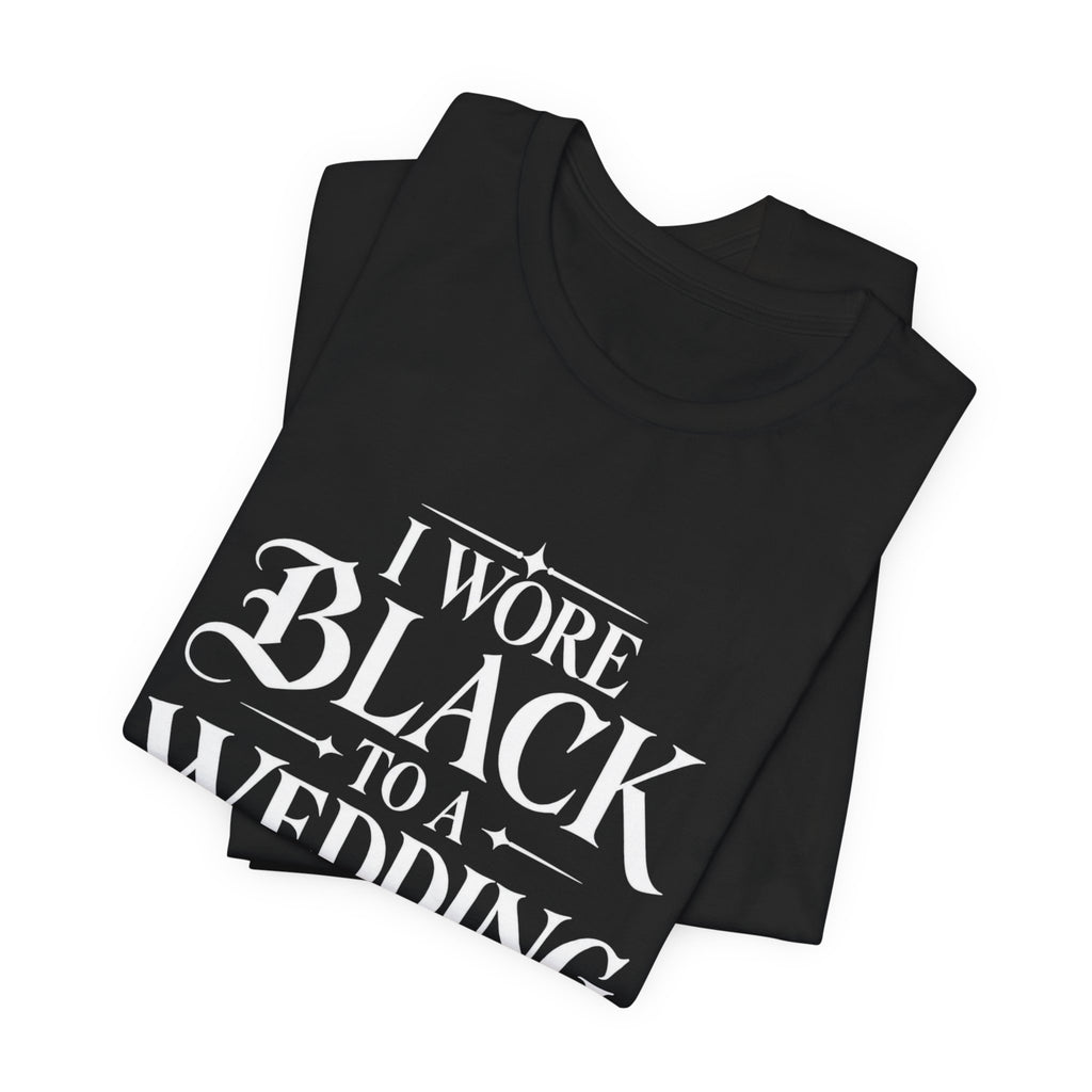 T-Shirt — “I Wore Black to a Wedding and I’d Do It Again” | Floral Center Print