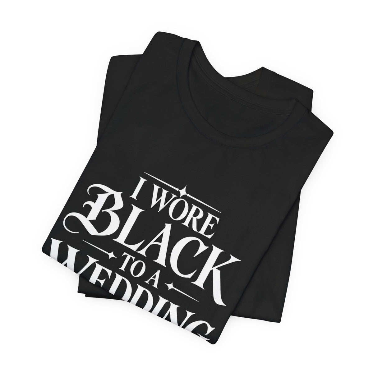 T-Shirt — “I Wore Black to a Wedding and I’d Do It Again” | Floral Center Print